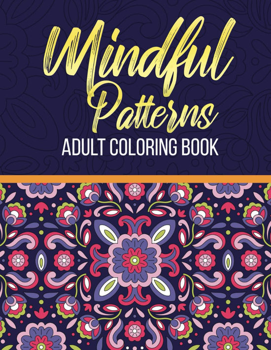 Relaxing Patterns to Color Mindfully: Adult Coloring Book for Stress Relief, Meditation, and Anxiety Reduction | Beautiful Abstract Designs & Mandalas