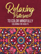 Relaxing Patterns to Color Mindfully: Adult Coloring Book for Stress Relief, Meditation, and Anxiety Reduction | Beautiful Abstract Designs & Mandalas